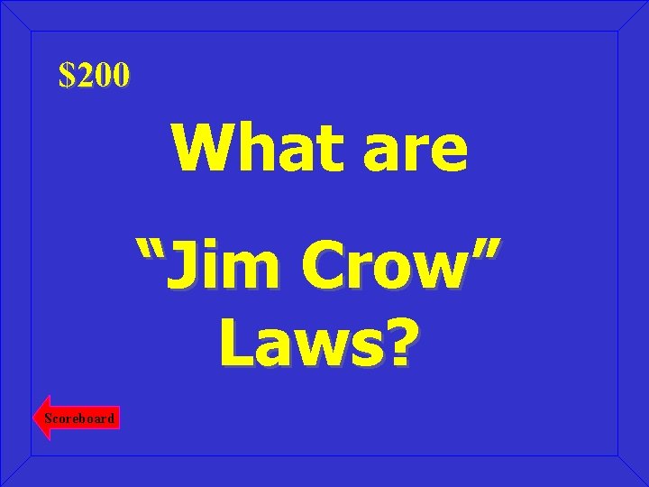 $200 What are “Jim Crow” Laws? Scoreboard 