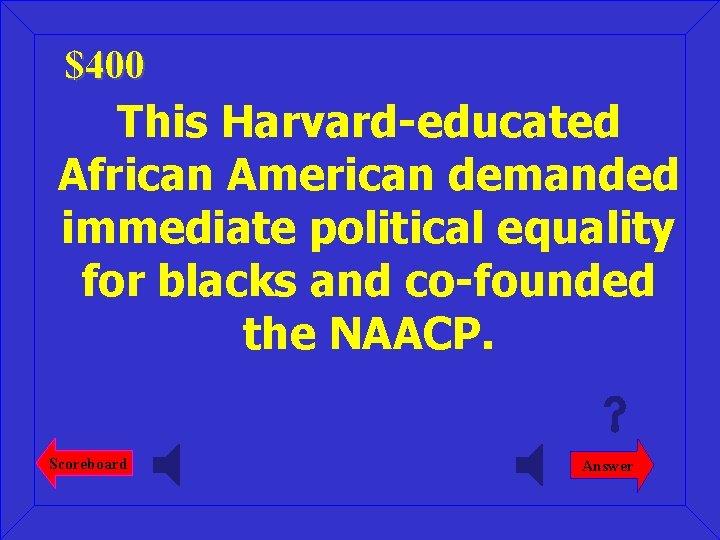 $400 This Harvard-educated African American demanded immediate political equality for blacks and co-founded the