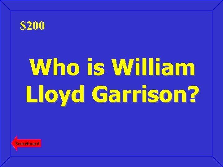 $200 Who is William Lloyd Garrison? Scoreboard 