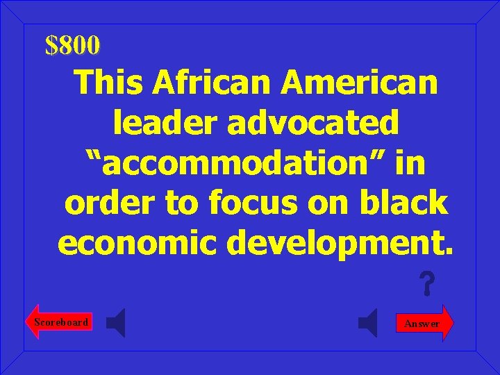 $800 This African American leader advocated “accommodation” in order to focus on black economic