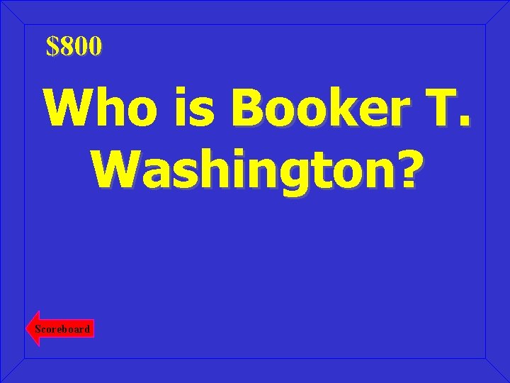 $800 Who is Booker T. Washington? Scoreboard 