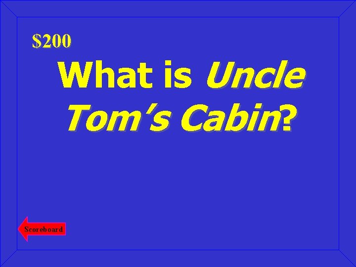 $200 What is Uncle Tom’s Cabin? Scoreboard 