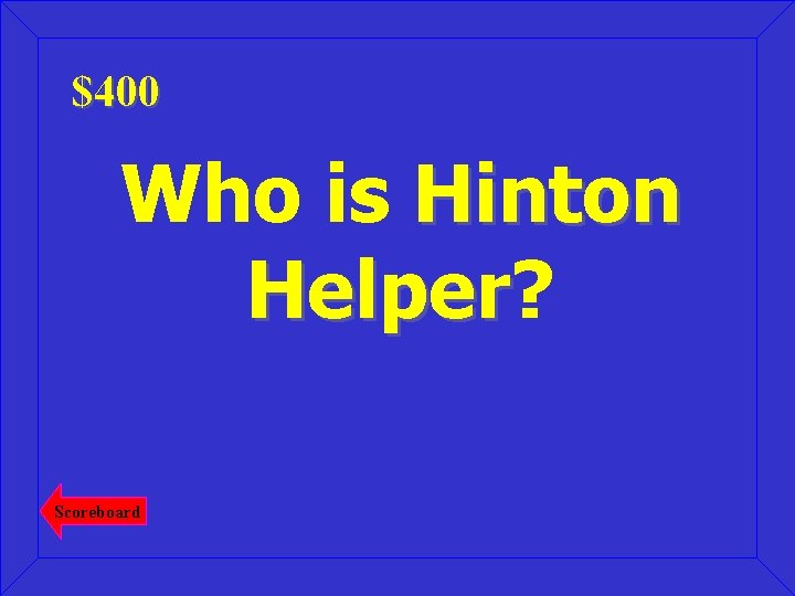 $400 Who is Hinton Helper? Helper Scoreboard 