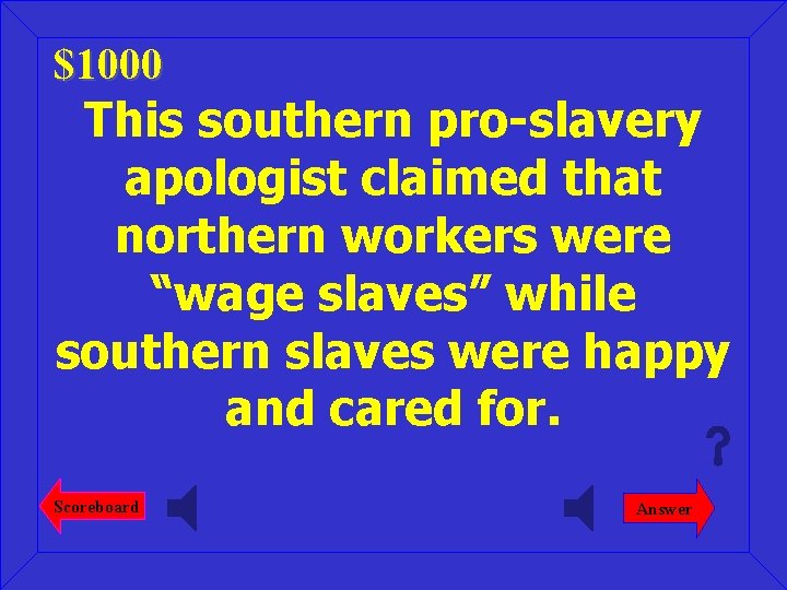 $1000 This southern pro-slavery apologist claimed that northern workers were “wage slaves” while southern