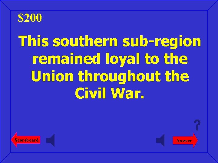 $200 This southern sub-region remained loyal to the Union throughout the Civil War. Scoreboard