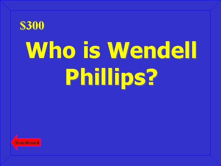 $300 Who is Wendell Phillips? Scoreboard 