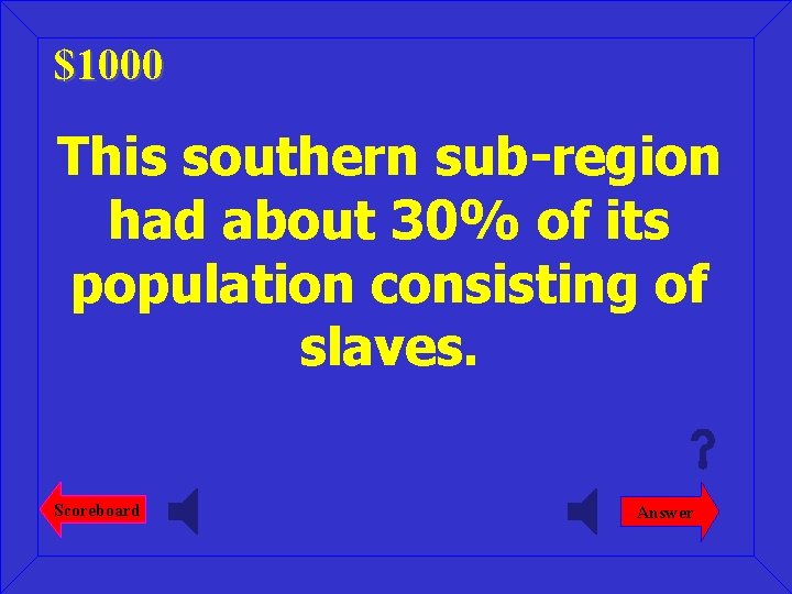 $1000 This southern sub-region had about 30% of its population consisting of slaves. Scoreboard