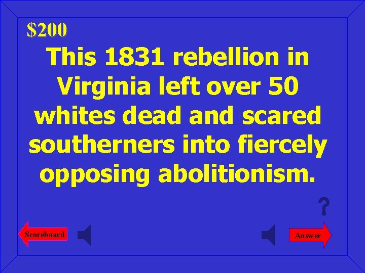 $200 This 1831 rebellion in Virginia left over 50 whites dead and scared southerners