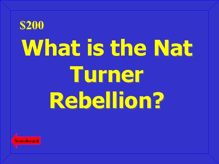 $200 What is the Nat Turner Rebellion? Scoreboard 