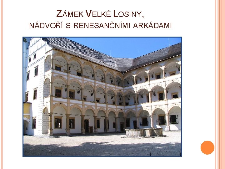 ZÁMEK VELKÉ LOSINY, NÁDVOŘÍ S RENESANČNÍMI ARKÁDAMI 