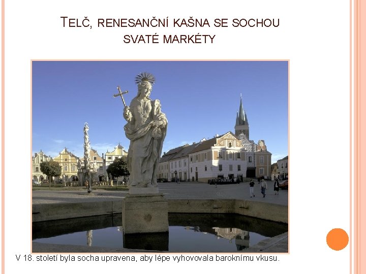 TELČ, RENESANČNÍ KAŠNA SE SOCHOU SVATÉ MARKÉTY V 18. století byla socha upravena, aby