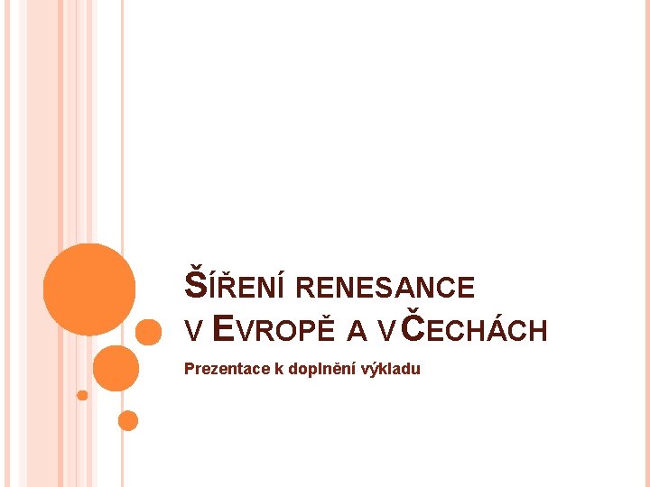 ŠÍŘENÍ RENESANCE V EVROPĚ A V ČECHÁCH Prezentace k doplnění výkladu 