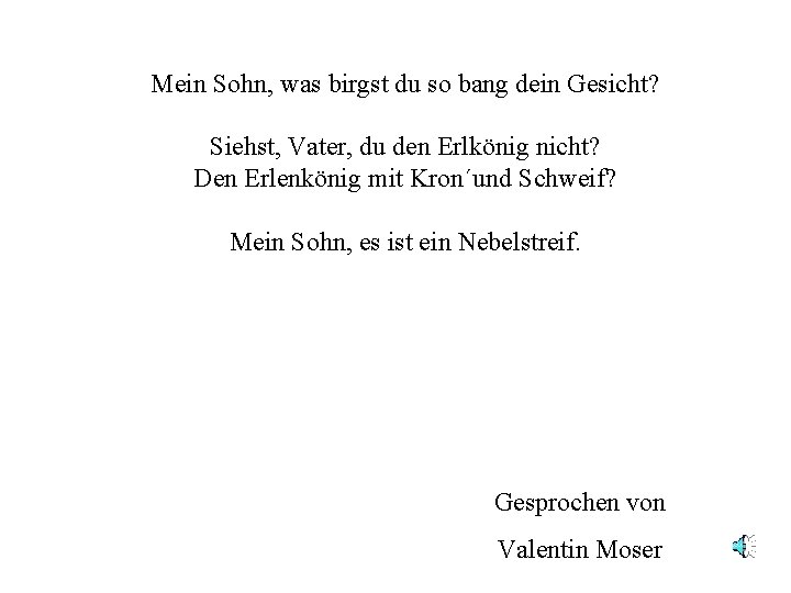 Mein Sohn, was birgst du so bang dein Gesicht? Siehst, Vater, du den Erlkönig