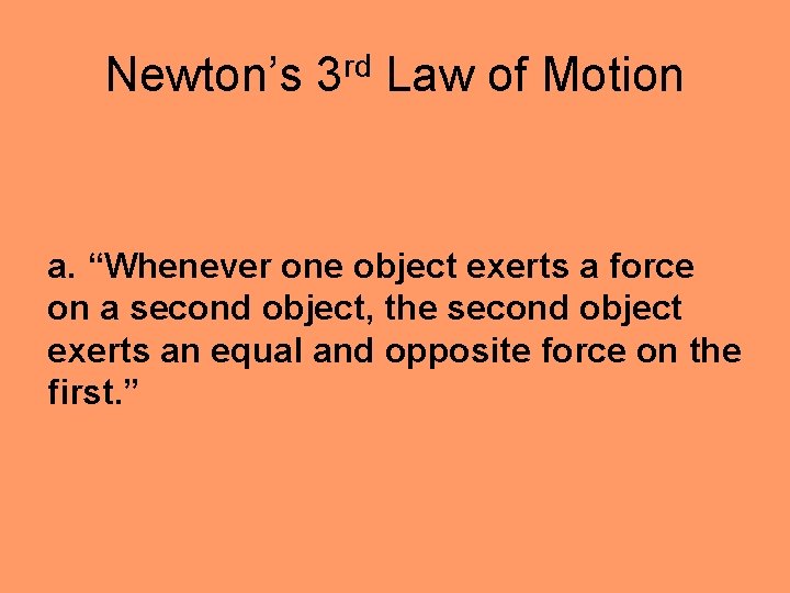Newton’s 3 rd Law of Motion a. “Whenever one object exerts a force on