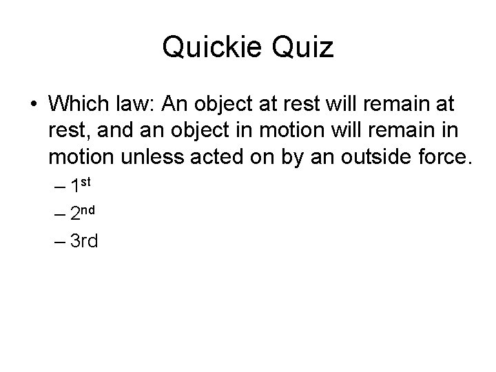Quickie Quiz • Which law: An object at rest will remain at rest, and