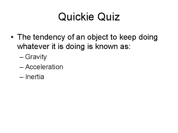 Quickie Quiz • The tendency of an object to keep doing whatever it is
