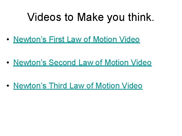 Videos to Make you think. • Newton’s First Law of Motion Video • Newton’s