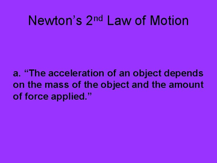 Newton’s 2 nd Law of Motion a. “The acceleration of an object depends on