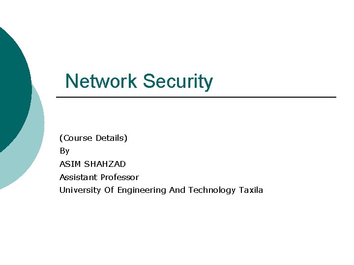 Network Security (Course Details) By ASIM SHAHZAD Assistant Professor University Of Engineering And Technology