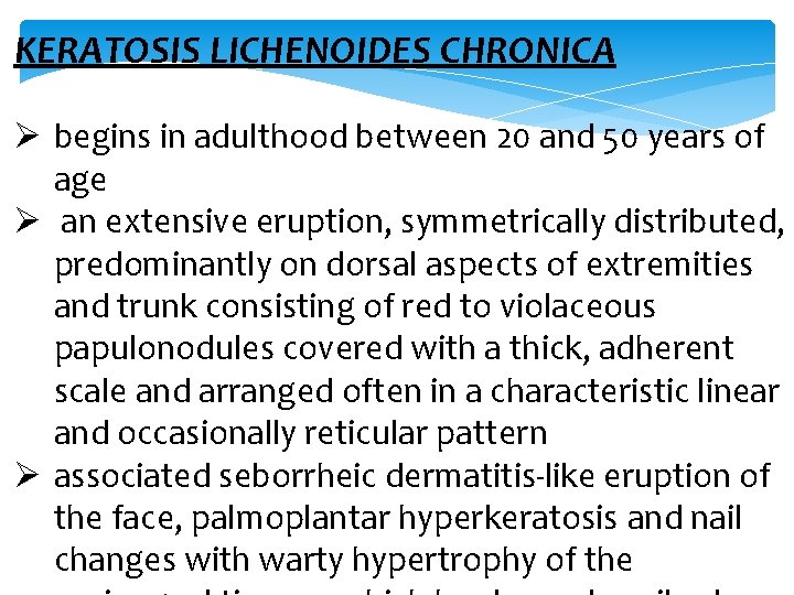 KERATOSIS LICHENOIDES CHRONICA Ø begins in adulthood between 20 and 50 years of age
