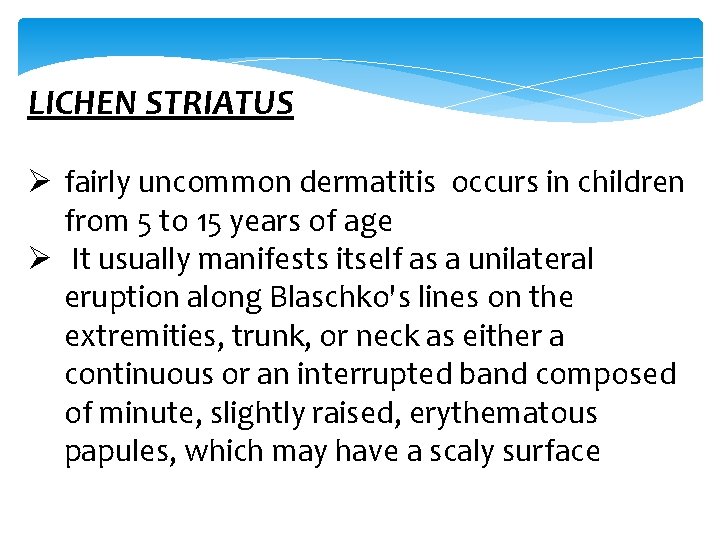 LICHEN STRIATUS Ø fairly uncommon dermatitis occurs in children from 5 to 15 years