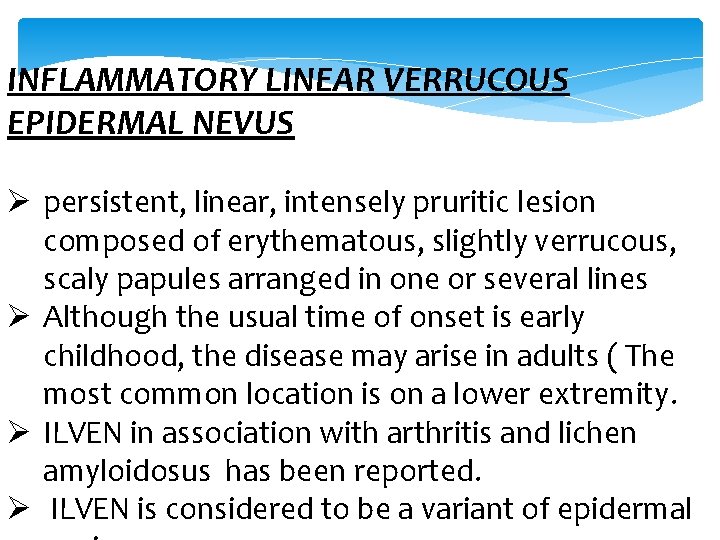 INFLAMMATORY LINEAR VERRUCOUS EPIDERMAL NEVUS Ø persistent, linear, intensely pruritic lesion composed of erythematous,