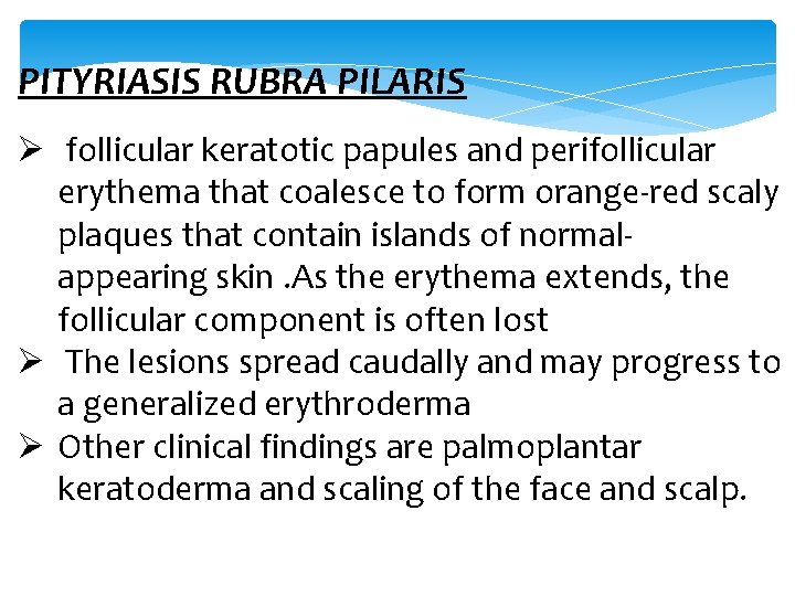 PITYRIASIS RUBRA PILARIS Ø follicular keratotic papules and perifollicular erythema that coalesce to form