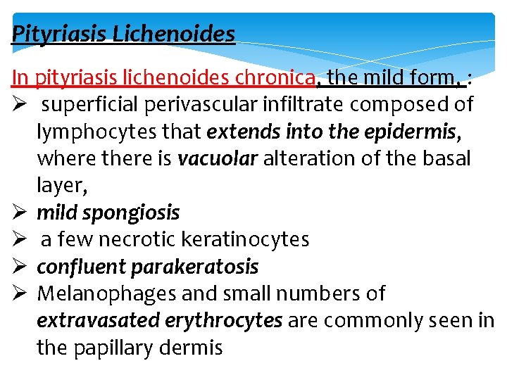 Pityriasis Lichenoides In pityriasis lichenoides chronica, the mild form, : Ø superficial perivascular infiltrate