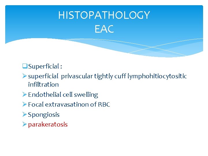 HISTOPATHOLOGY EAC q. Superficial : Ø superficial privascular tightly cuff lymphohitiocytositic infiltration Ø Endothelial