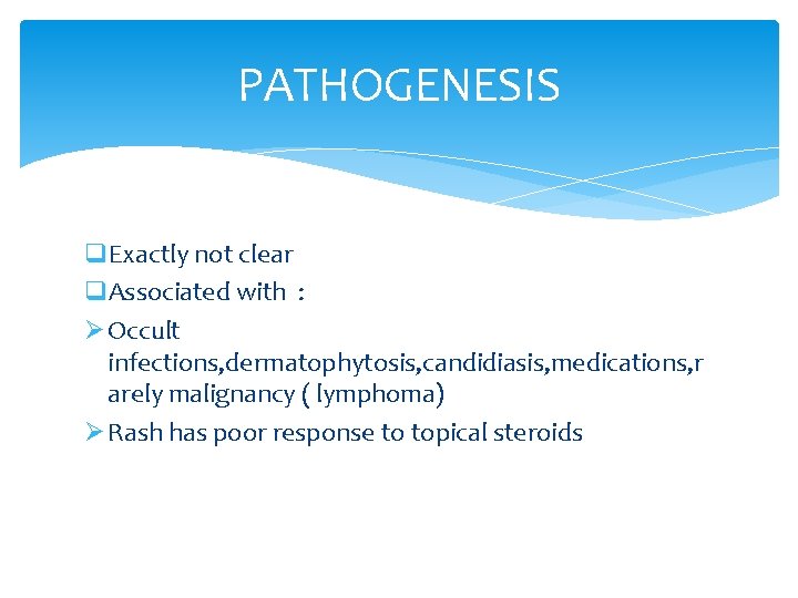 PATHOGENESIS q. Exactly not clear q. Associated with : Ø Occult infections, dermatophytosis, candidiasis,