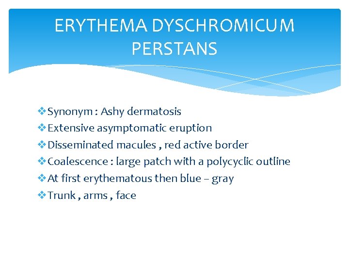 ERYTHEMA DYSCHROMICUM PERSTANS v. Synonym : Ashy dermatosis v. Extensive asymptomatic eruption v. Disseminated