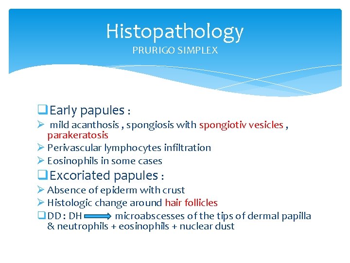 Histopathology PRURIGO SIMPLEX q. Early papules : Ø mild acanthosis , spongiosis with spongiotiv