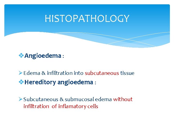 HISTOPATHOLOGY v. Angioedema : Ø Edema & infiltration into subcutaneous tissue v. Hereditory angioedema