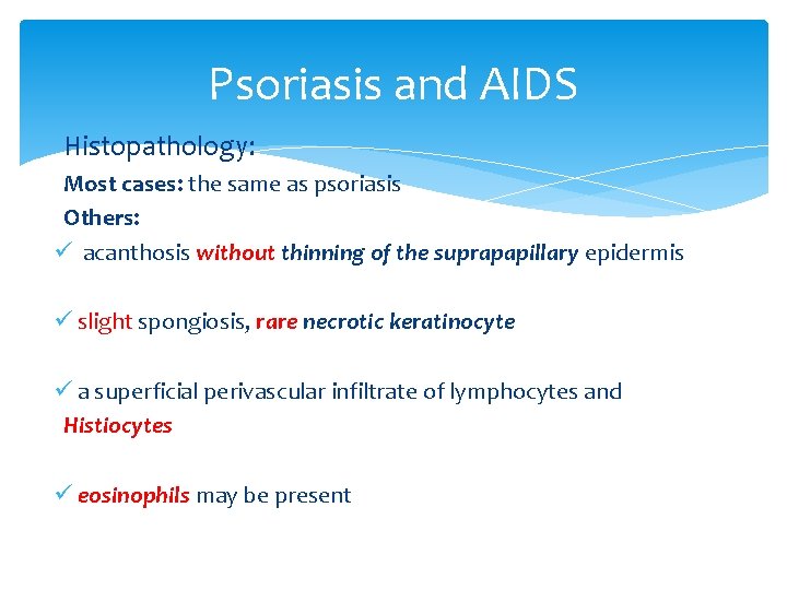 Psoriasis and AIDS Histopathology: Most cases: the same as psoriasis Others: ü acanthosis without
