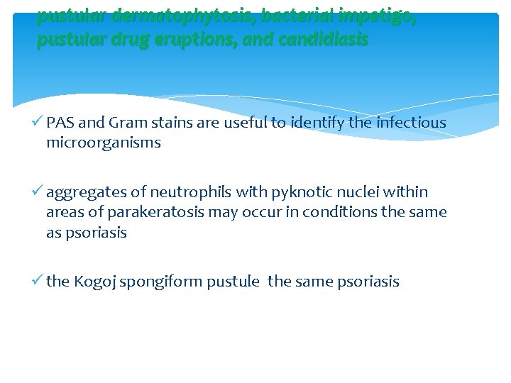 pustular dermatophytosis, bacterial impetigo, pustular drug eruptions, and candidiasis ü PAS and Gram stains