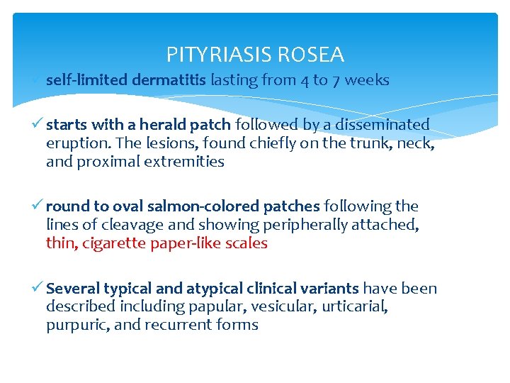 PITYRIASIS ROSEA ü self-limited dermatitis lasting from 4 to 7 weeks ü starts with