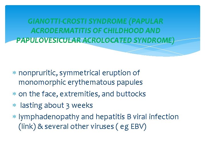 GIANOTTI-CROSTI SYNDROME (PAPULAR ACRODERMATITIS OF CHILDHOOD AND PAPULOVESICULAR ACROLOCATED SYNDROME) nonpruritic, symmetrical eruption of