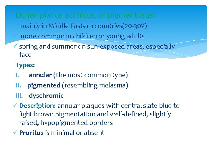Lichen planus actinicus, or pigmentosus: ü mainly in Middle Eastern countries(20 -30%) ü more