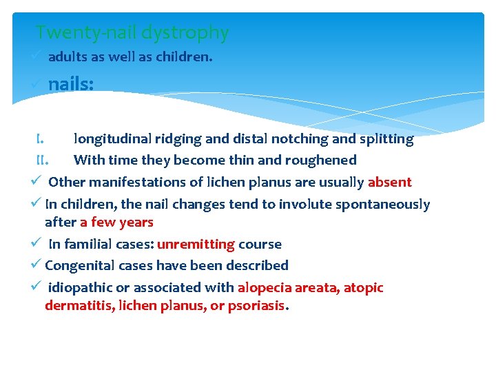 Twenty-nail dystrophy ü adults as well as children. ü nails: I. longitudinal ridging and