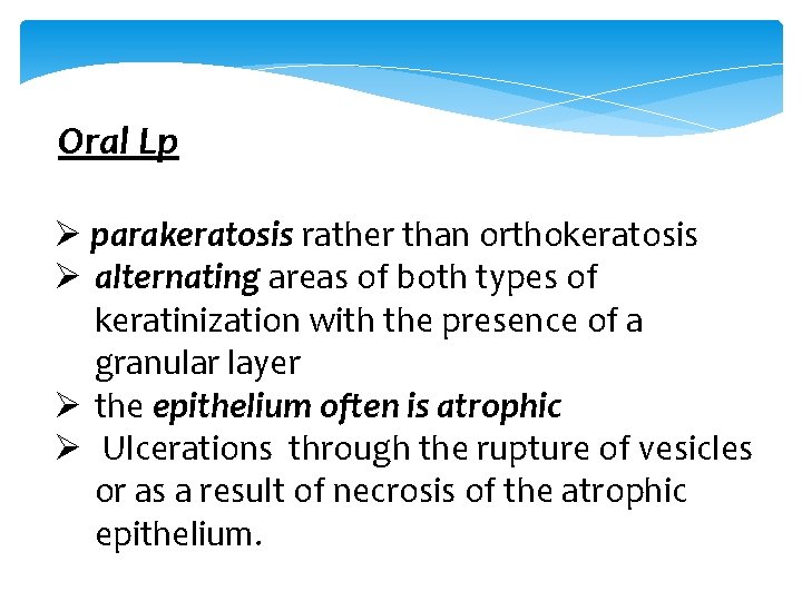 Oral Lp Ø parakeratosis rather than orthokeratosis Ø alternating areas of both types of