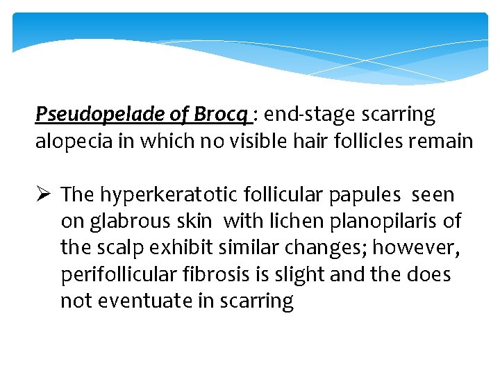 Pseudopelade of Brocq : end-stage scarring alopecia in which no visible hair follicles remain