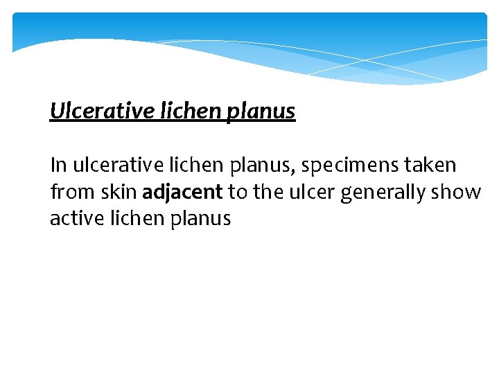 Ulcerative lichen planus In ulcerative lichen planus, specimens taken from skin adjacent to the