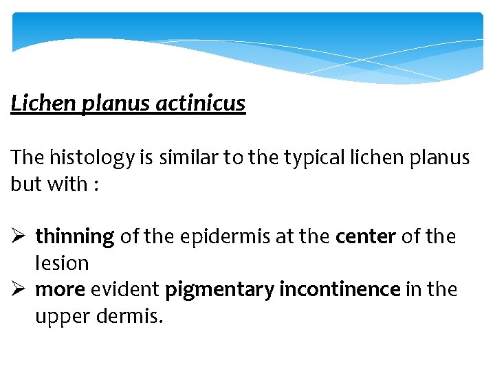 Lichen planus actinicus The histology is similar to the typical lichen planus but with