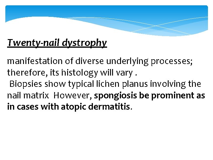 Twenty-nail dystrophy manifestation of diverse underlying processes; therefore, its histology will vary. Biopsies show