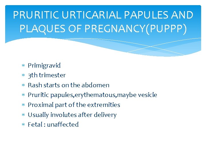 PRURITIC URTICARIAL PAPULES AND PLAQUES OF PREGNANCY(PUPPP) Primigravid 3 th trimester Rash starts on