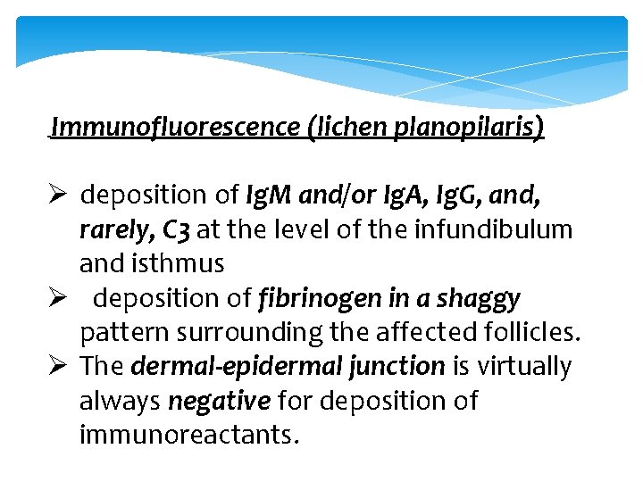 Immunofluorescence (lichen planopilaris) Ø deposition of Ig. M and/or Ig. A, Ig. G, and,