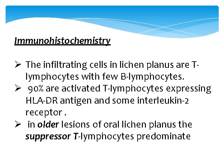 Immunohistochemistry Ø The infiltrating cells in lichen planus are Tlymphocytes with few B-lymphocytes. Ø