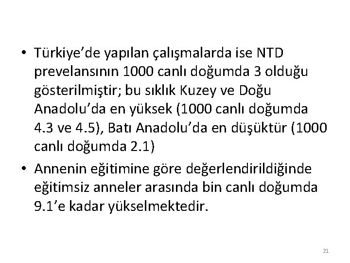  • Türkiye’de yapılan çalışmalarda ise NTD prevelansının 1000 canlı doğumda 3 olduğu gösterilmiştir;