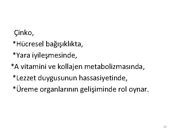 Çinko, *Hücresel bağışıklıkta, *Yara iyileşmesinde, *A vitamini ve kollajen metabolizmasında, *Lezzet duygusunun hassasiyetinde, *Üreme