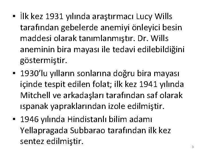  • İlk kez 1931 yılında araştırmacı Lucy Wills tarafından gebelerde anemiyi önleyici besin